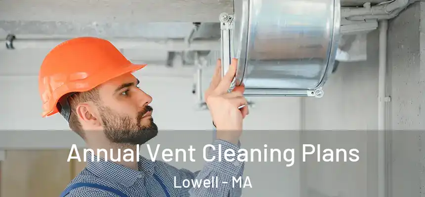 Annual Vent Cleaning Plans Lowell - MA