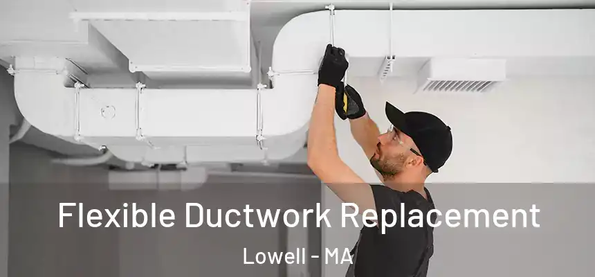  Flexible Ductwork Replacement Lowell - MA